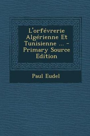 Cover of L'Orfevrerie Algerienne Et Tunisienne ... - Primary Source Edition