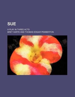 Book cover for Sue; A Play in Three Acts