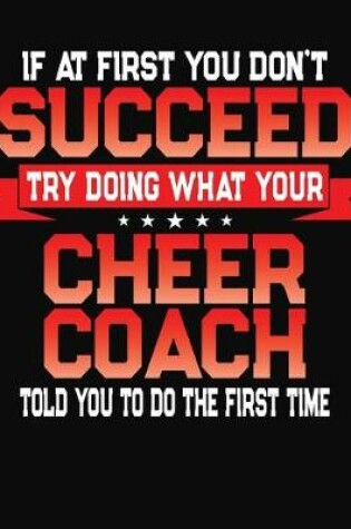 Cover of If At First You Don't Succeed Try Doing What Your Cheer Coach Told You To Do The First Time