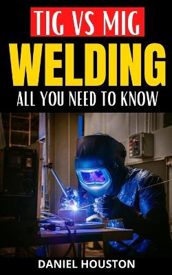 Cover of TIG Vs MIG Welding All You Need to Know