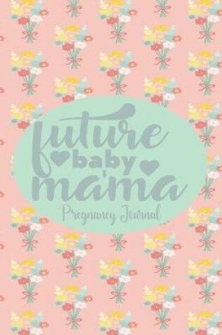 Cover of Future Baby Mama - My Pregnancy Journal