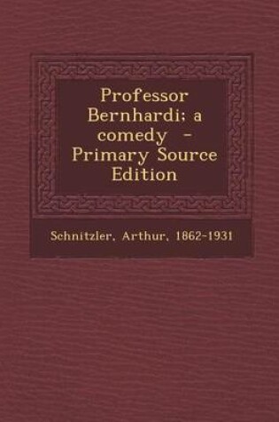 Cover of Professor Bernhardi; A Comedy