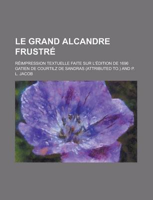 Book cover for Le Grand Alcandre Frustre; Reimpression Textuelle Faite Sur L'Edition de 1696