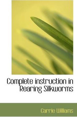 Cover of Complete Instruction in Rearing Silkworms