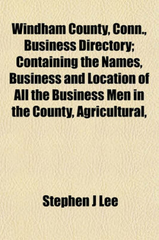 Cover of Windham County, Conn., Business Directory; Containing the Names, Business and Location of All the Business Men in the County, Agricultural,