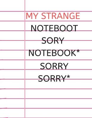 Book cover for My Strange Noteboot Sory Notebook* Sorry Sorry*