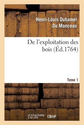 Cover of de l'Exploitation Des Bois, Ou Moyens de Tirer Un Parti Avantageux Des Taillis. T.1