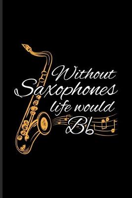 Book cover for Without Saxophones Life Would Bb