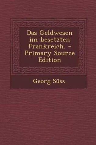 Cover of Das Geldwesen Im Besetzten Frankreich. - Primary Source Edition