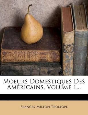 Book cover for Moeurs Domestiques Des Américains, Volume 1...