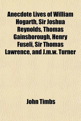 Book cover for Anecdote Lives of William Hogarth, Sir Joshua Reynolds, Thomas Gainsborough, Henry Fuseli, Sir Thomas Lawrence, and J.M.W. Turner