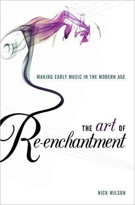 Book cover for The Art of Re-Enchantment: Making Early Music in the Modern Age