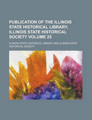 Book cover for Publication of the Illinois State Historical Library, Illinois State Historical Society Volume 25