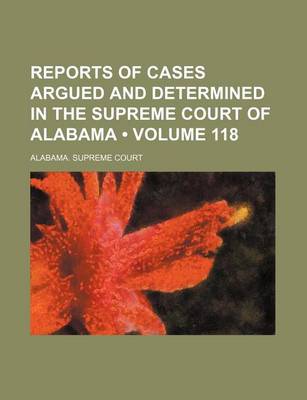 Book cover for Reports of Cases Argued and Determined in the Supreme Court of Alabama (Volume 118)