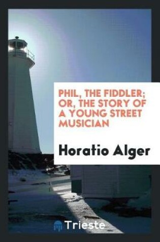 Cover of Phil, the Fiddler; Or, the Story of a Young Street Musician