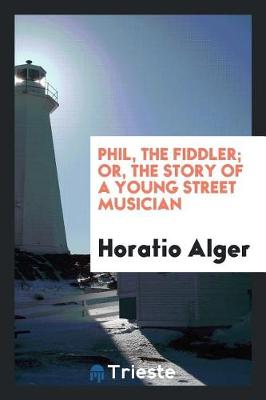 Book cover for Phil, the Fiddler; Or, the Story of a Young Street Musician