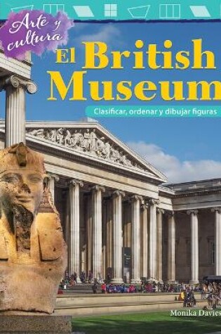 Cover of Arte y cultura: El British Museum: Clasificar, ordenar y dibujar figuras (Art and Culture: The British Museum: Classify, Sort and Draw Shapes)