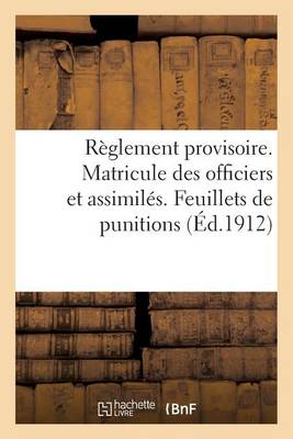 Cover of Reglement Provisoire. Matricule Des Officiers Et Assimiles. Feuillets de Punitions (Ed.1912)