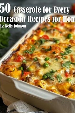 Cover of 50 Casseroles for Every Occasion Recipes for Home