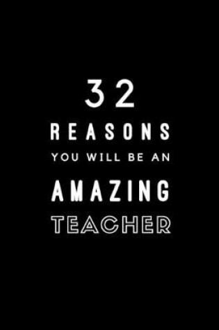 Cover of 32 Reasons You Will Be An Amazing Teacher