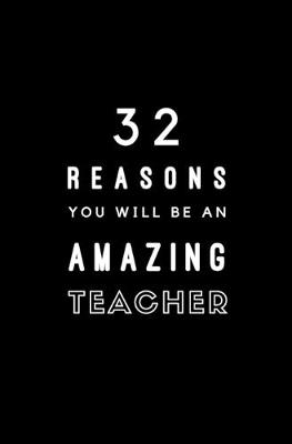 Book cover for 32 Reasons You Will Be An Amazing Teacher