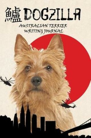 Cover of Dogzilla Australian Terrier Writing Journal