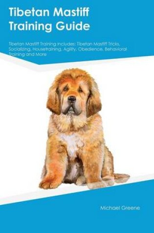 Cover of Tibetan Mastiff Training Guide Tibetan Mastiff Training Includes