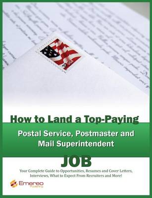 Book cover for How to Land a Top-Paying Postal Service, Postmaster and Mail Superintendent Job: Your Complete Guide to Opportunities, Resumes and Cover Letters, Interviews, Salaries, Promotions, What to Expect from Recruiters and More!