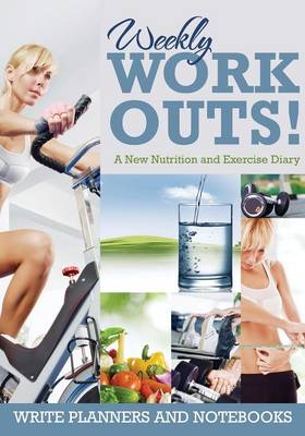 Book cover for Weekly Workouts! a New Nutrition and Exercise Diary