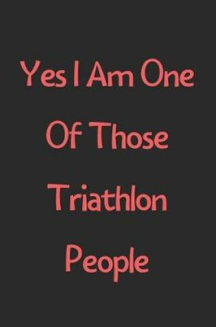 Cover of Yes I Am One Of Those Triathlon People