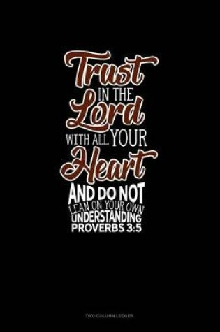 Cover of Trust in the Lord with All Your Heart and Do Not Lean on Your Own Understanding - Proverbs 3