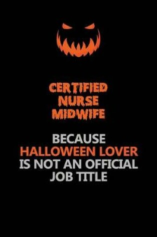 Cover of Certified Nurse midwife Because Halloween Lover Is Not An Official Job Title