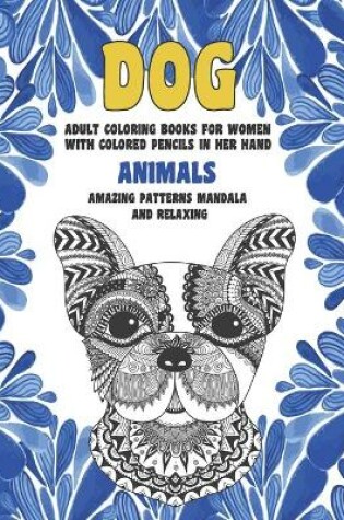 Cover of Adult Coloring Books for Women with Colored Pencils in her hand - Animals - Amazing Patterns Mandala and Relaxing - Dog