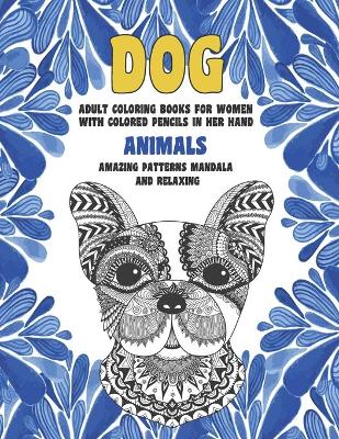 Cover of Adult Coloring Books for Women with Colored Pencils in her hand - Animals - Amazing Patterns Mandala and Relaxing - Dog