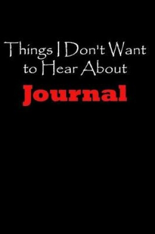 Cover of Things I Don't Want to Hear about Journal