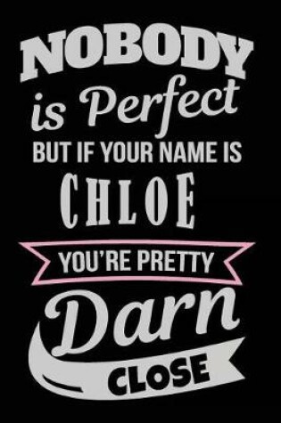 Cover of Nobody Is Perfect But If Your Name Is Chloe You're Pretty Darn Close