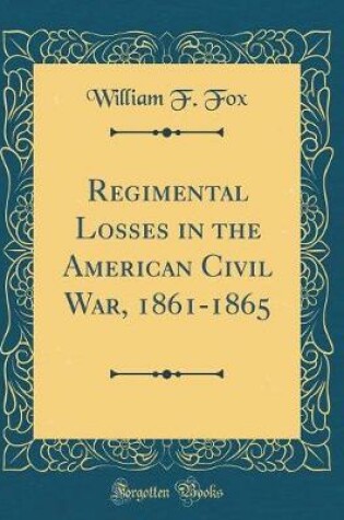 Cover of Regimental Losses in the American Civil War, 1861-1865 (Classic Reprint)