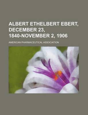 Book cover for Albert Ethelbert Ebert, December 23, 1840-November 2, 1906