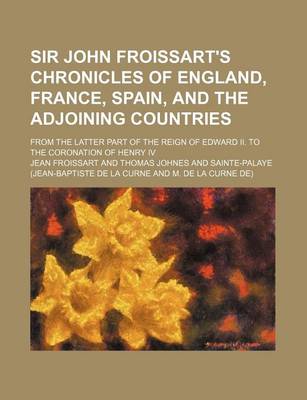 Book cover for Sir John Froissart's Chronicles of England, France, Spain, and the Adjoining Countries (Volume 3); From the Latter Part of the Reign of Edward II. to the Coronation of Henry IV