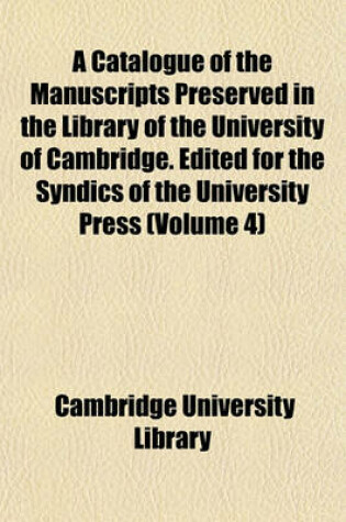 Cover of A Catalogue of the Manuscripts Preserved in the Library of the University of Cambridge. Edited for the Syndics of the University Press (Volume 4)