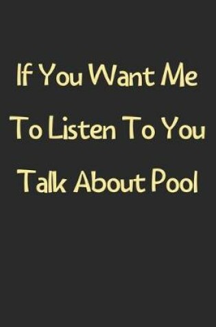 Cover of If You Want Me To Listen To You Talk About Pool