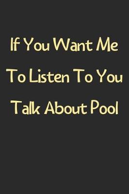 Book cover for If You Want Me To Listen To You Talk About Pool