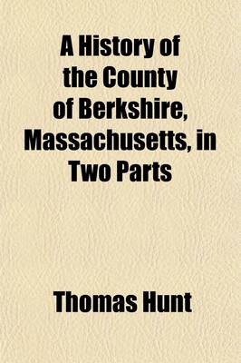 Book cover for A History of the County of Berkshire, Massachusetts, in Two Parts; The First Being a General View of the County the Second, an Account of the Several Towns