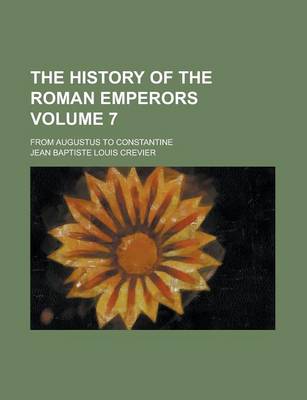 Book cover for The History of the Roman Emperors; From Augustus to Constantine Volume 7