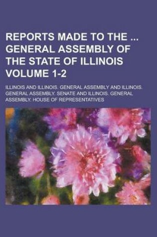 Cover of Reports Made to the General Assembly of the State of Illinois Volume 1-2