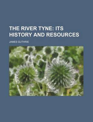 Book cover for The River Tyne; Its History and Resources