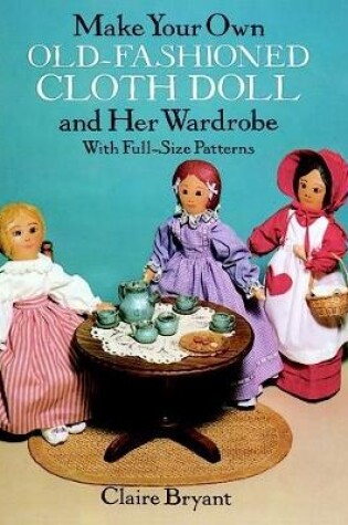 Cover of Make Your Own Old-Fashioned Cloth Doll and Her Wardrobe: with Full-Size Patterns