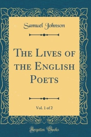 Cover of The Lives of the English Poets, Vol. 1 of 2 (Classic Reprint)