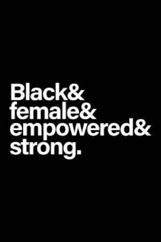 Cover of Black & Female & Empowered & Strong