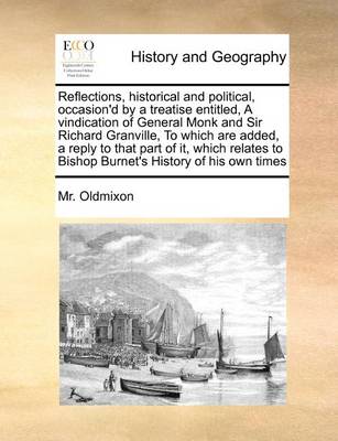 Book cover for Reflections, Historical and Political, Occasion'd by a Treatise Entitled, a Vindication of General Monk and Sir Richard Granville, to Which Are Added, a Reply to That Part of It, Which Relates to Bishop Burnet's History of His Own Times